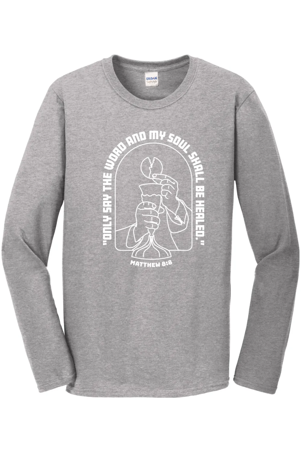 My Soul Shall Be Healed - Matthew 8:8 Long Sleeve